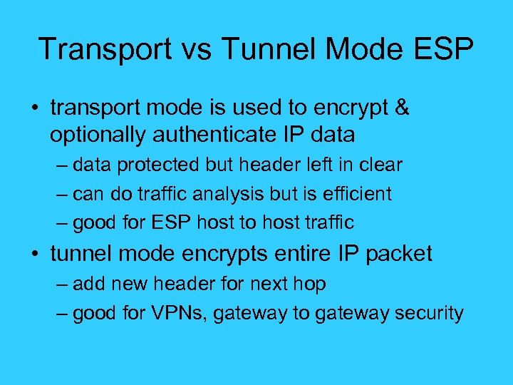 Transport vs Tunnel Mode ESP • transport mode is used to encrypt & optionally