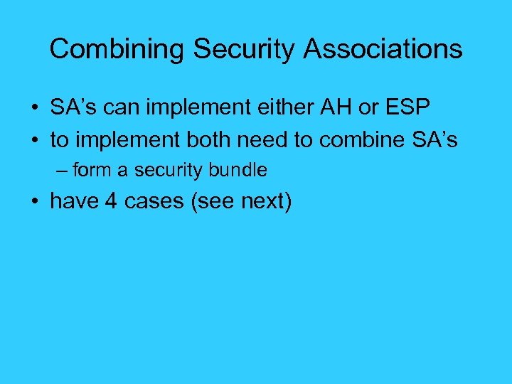 Combining Security Associations • SA’s can implement either AH or ESP • to implement