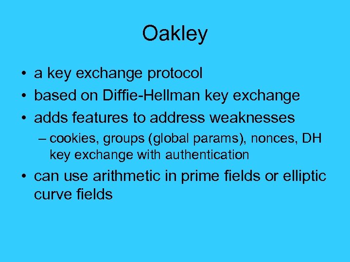 Oakley • a key exchange protocol • based on Diffie-Hellman key exchange • adds