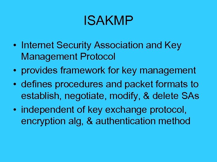 ISAKMP • Internet Security Association and Key Management Protocol • provides framework for key