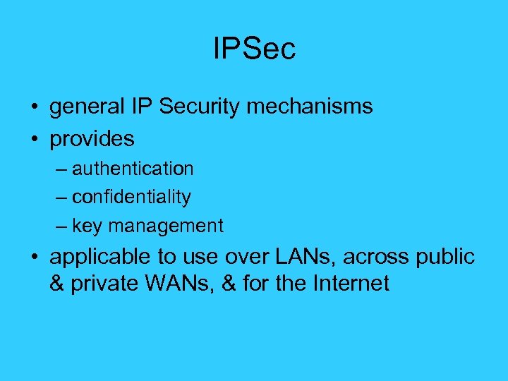 IPSec • general IP Security mechanisms • provides – authentication – confidentiality – key