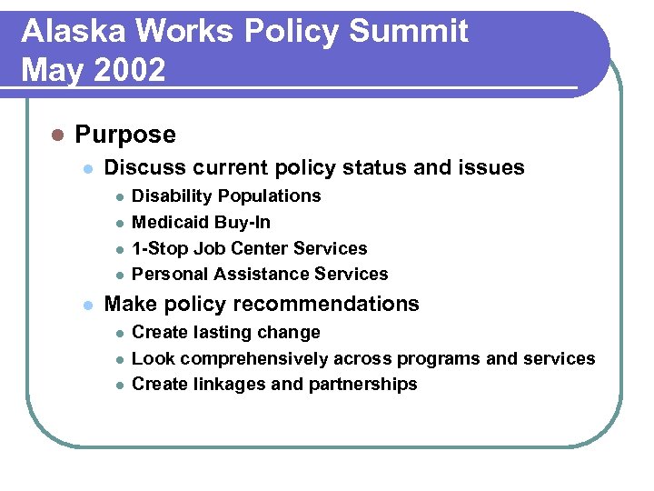 Alaska Works Policy Summit May 2002 l Purpose l Discuss current policy status and