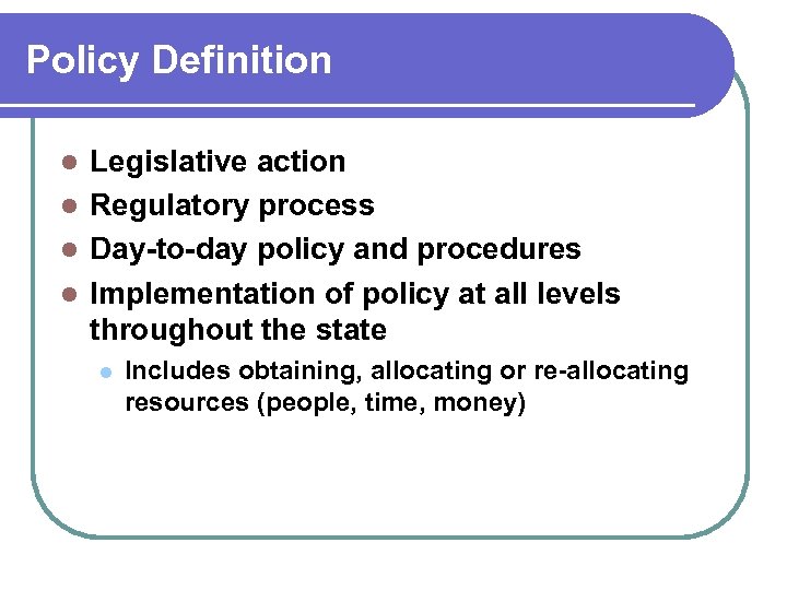 Policy Definition Legislative action l Regulatory process l Day-to-day policy and procedures l Implementation