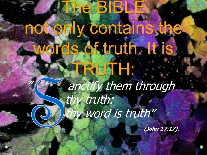 The BIBLE not only contains the words of truth. It is TRUTH: ” anctify