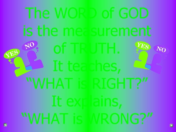 The WORD of GOD is the measurement of TRUTH. It teaches, “WHAT is RIGHT?