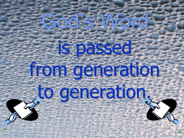 God’s Word is passed from generation to generation. 