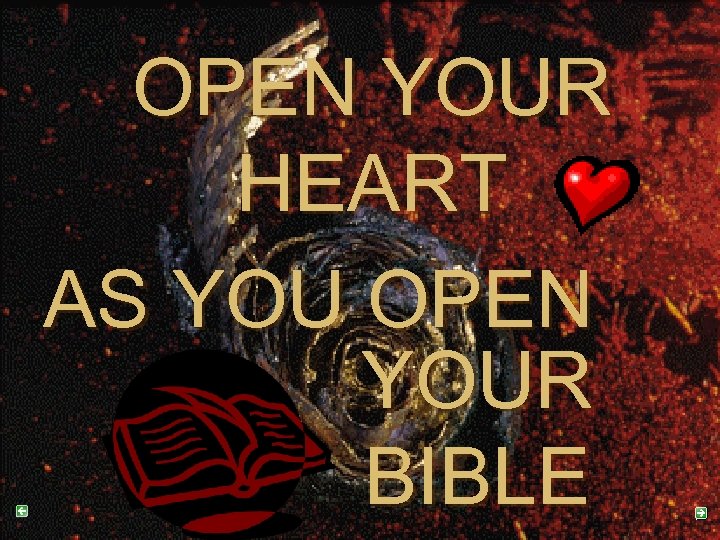 OPEN YOUR HEART AS YOU OPEN YOUR BIBLE 