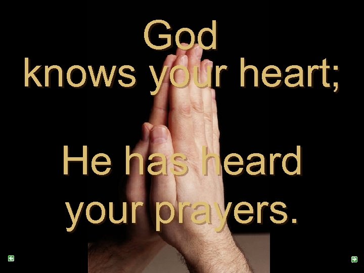God knows your heart; He has heard your prayers. 
