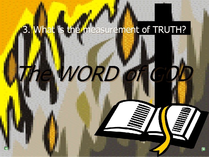 3. What is the measurement of TRUTH? The WORD of GOD 