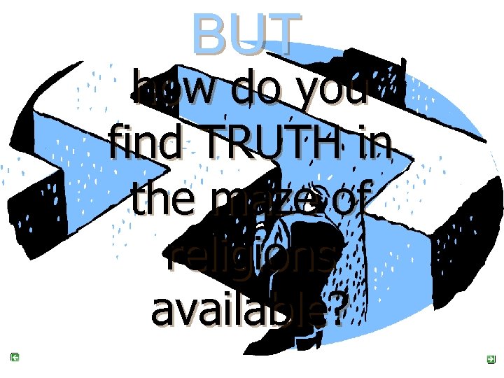 BUT how do you find TRUTH in the maze of religions available? 
