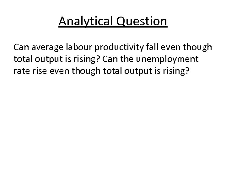 Analytical Question Can average labour productivity fall even though total output is rising? Can