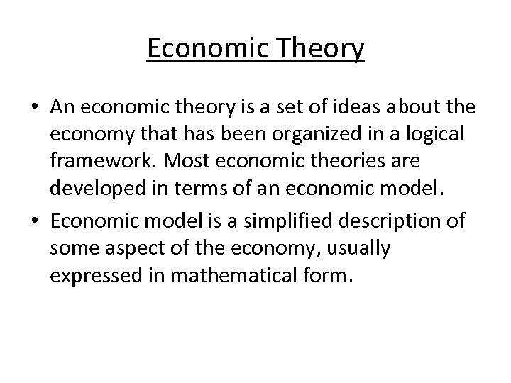 Economic Theory • An economic theory is a set of ideas about the economy