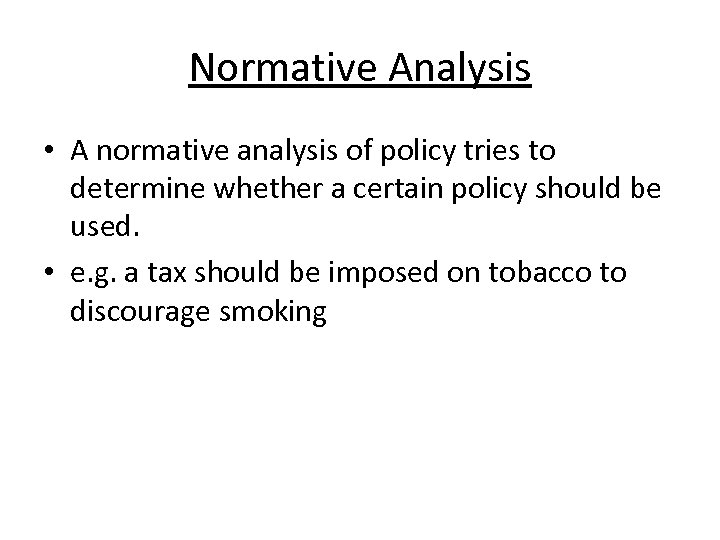 Normative Analysis • A normative analysis of policy tries to determine whether a certain