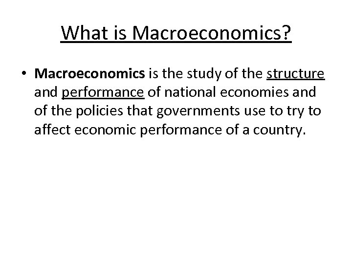 What is Macroeconomics? • Macroeconomics is the study of the structure and performance of