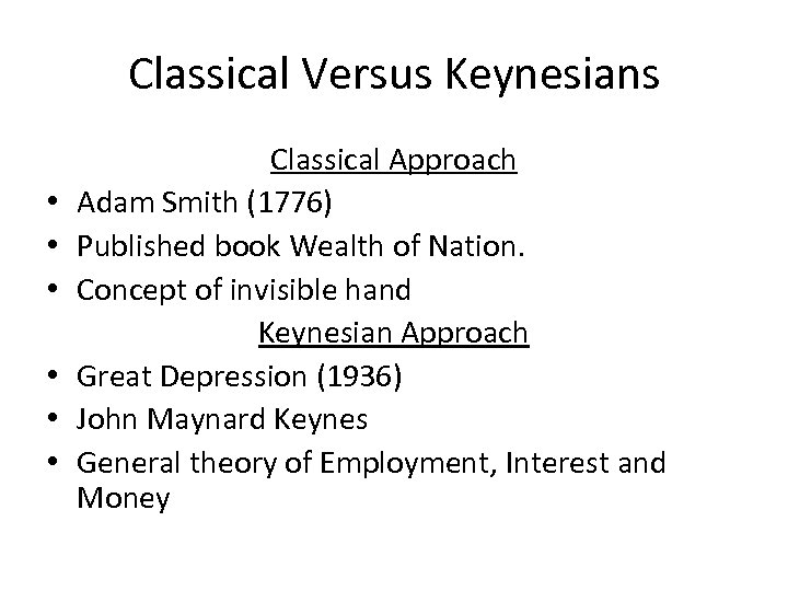 Classical Versus Keynesians • • • Classical Approach Adam Smith (1776) Published book Wealth