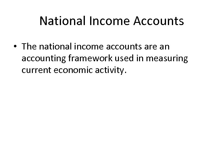 National Income Accounts • The national income accounts are an accounting framework used in