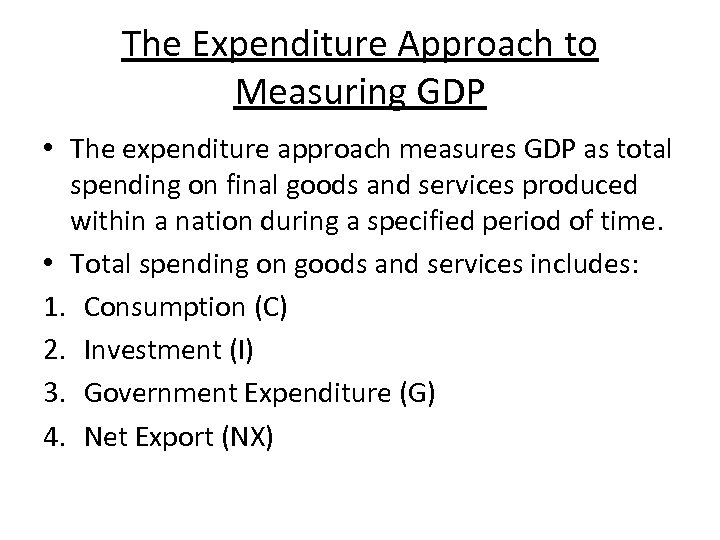 The Expenditure Approach to Measuring GDP • The expenditure approach measures GDP as total