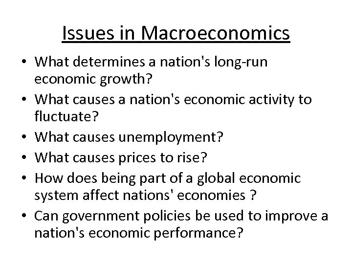 Issues in Macroeconomics • What determines a nation's long-run economic growth? • What causes