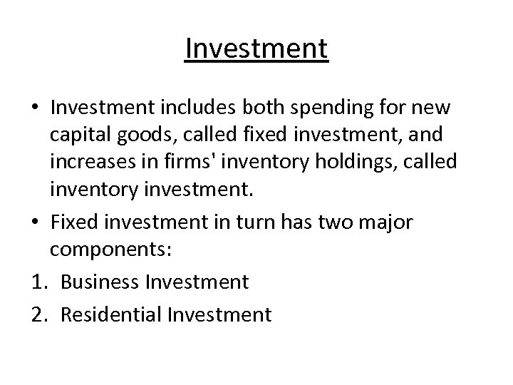 Investment • Investment includes both spending for new capital goods, called fixed investment, and