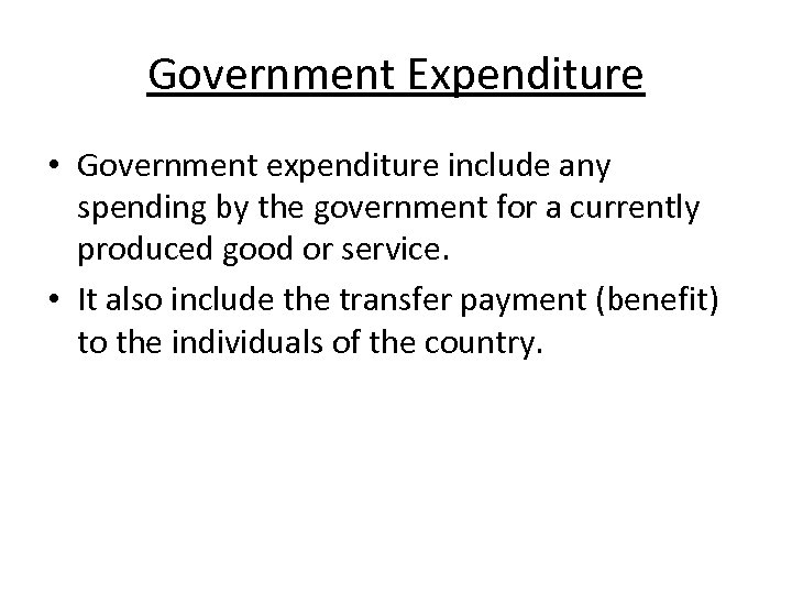 Government Expenditure • Government expenditure include any spending by the government for a currently