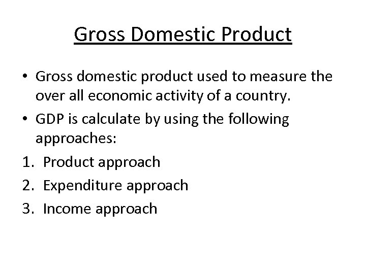 Gross Domestic Product • Gross domestic product used to measure the over all economic