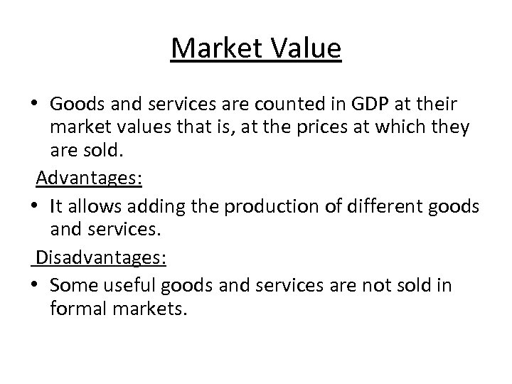 Market Value • Goods and services are counted in GDP at their market values