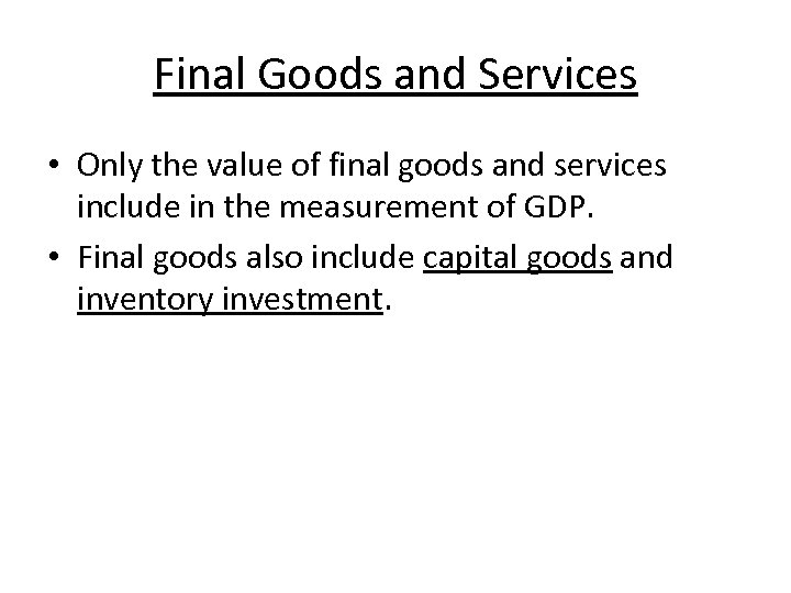 Final Goods and Services • Only the value of final goods and services include