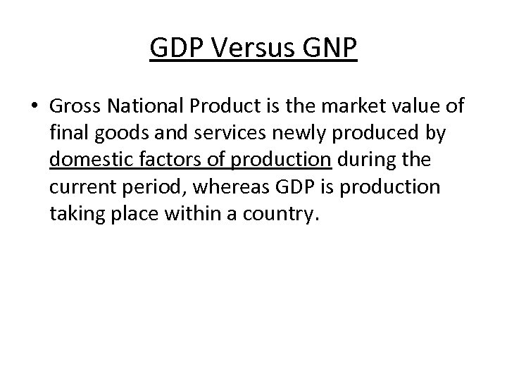 GDP Versus GNP • Gross National Product is the market value of final goods