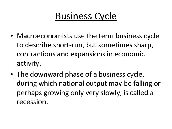 Business Cycle • Macroeconomists use the term business cycle to describe short-run, but sometimes