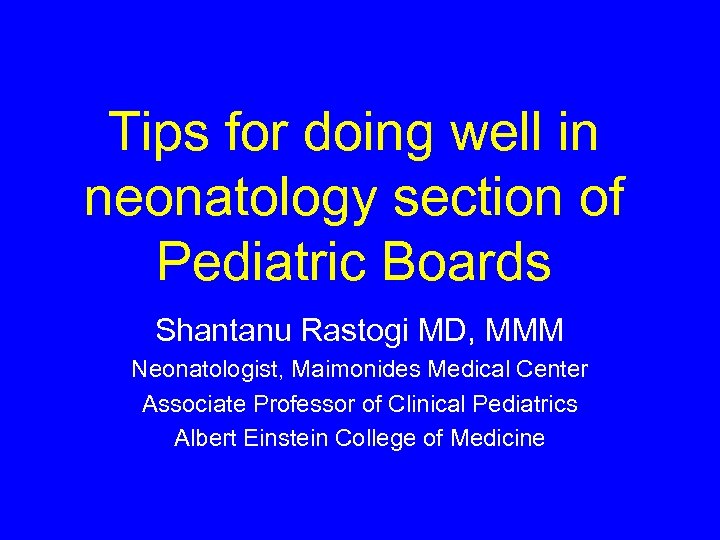 Tips for doing well in neonatology section of Pediatric Boards Shantanu Rastogi MD, MMM