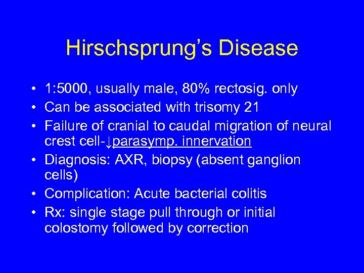 Hirschsprung’s Disease • 1: 5000, usually male, 80% rectosig. only • Can be associated