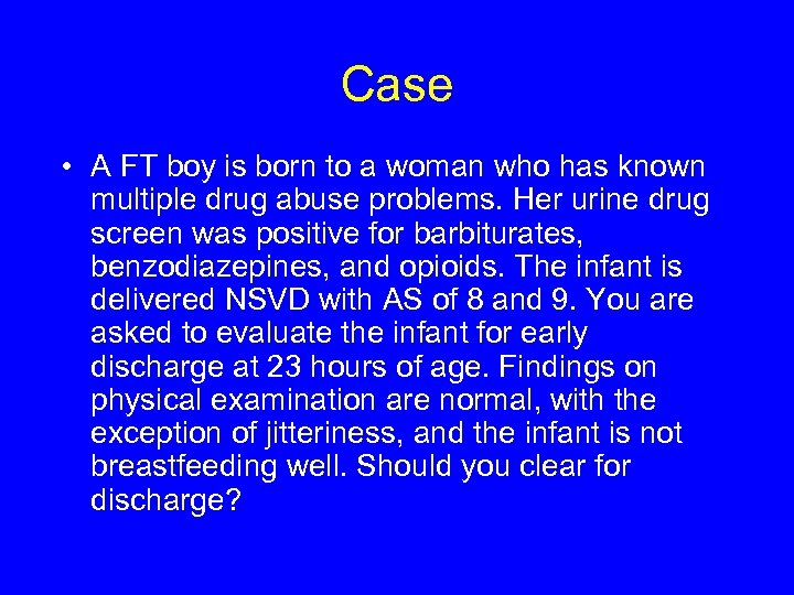 Case • A FT boy is born to a woman who has known multiple