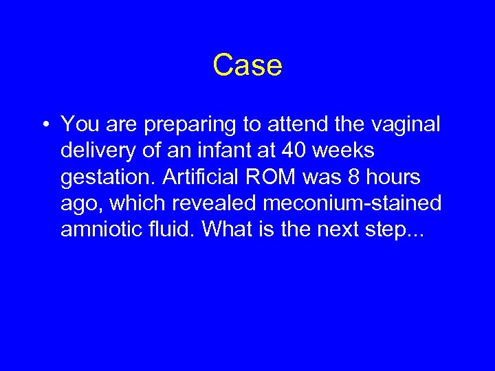 Case • You are preparing to attend the vaginal delivery of an infant at