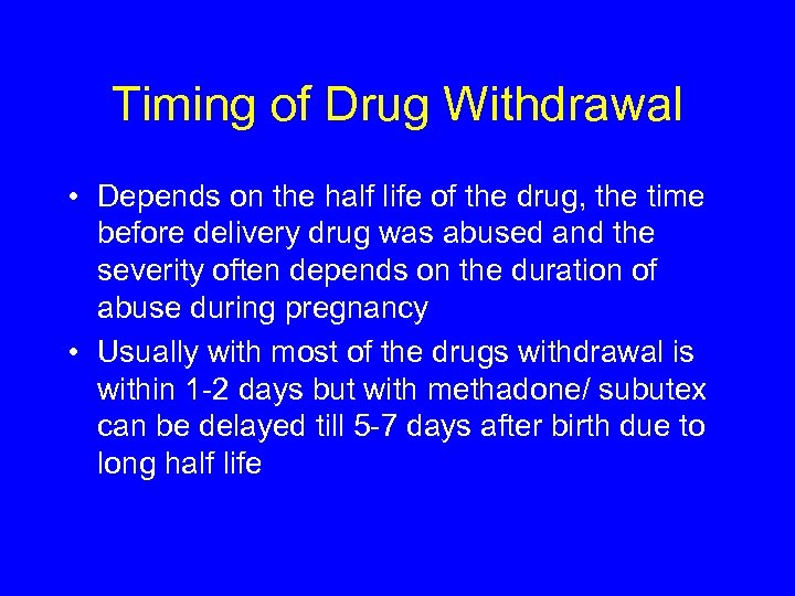 Timing of Drug Withdrawal • Depends on the half life of the drug, the