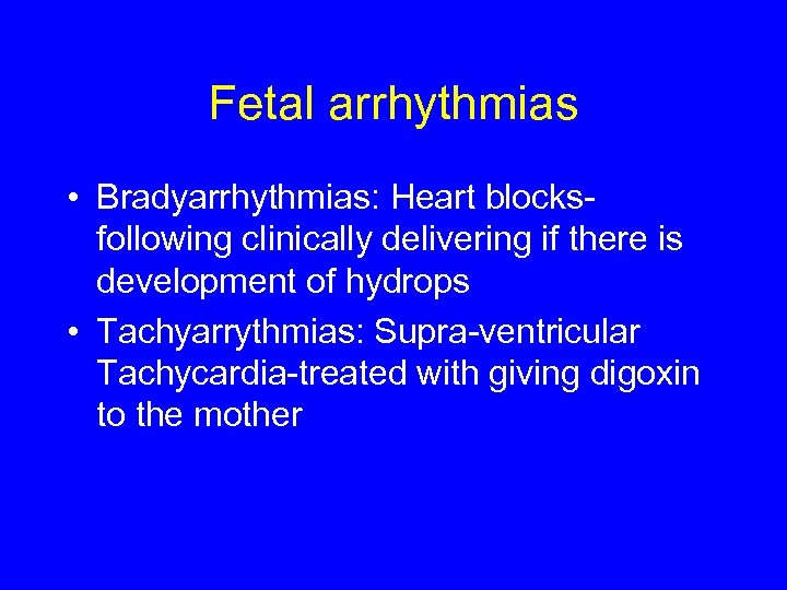 Fetal arrhythmias • Bradyarrhythmias: Heart blocksfollowing clinically delivering if there is development of hydrops