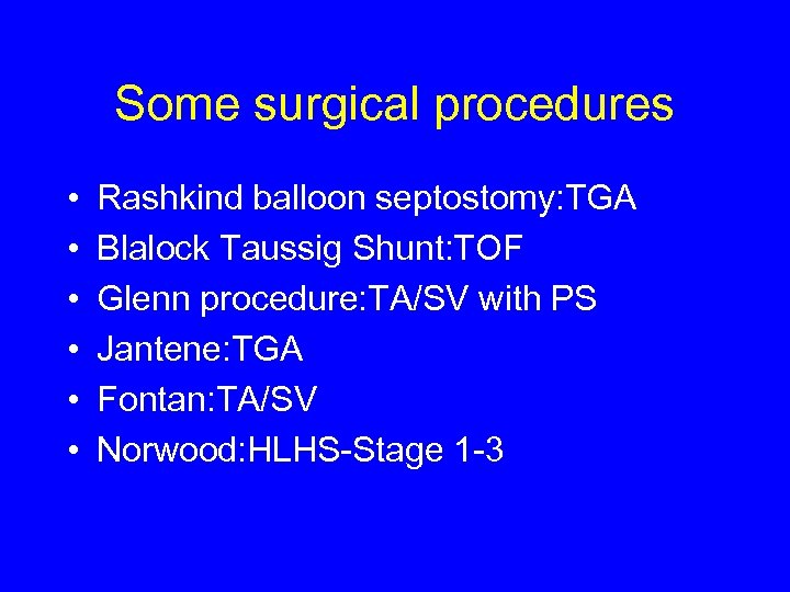 Some surgical procedures • • • Rashkind balloon septostomy: TGA Blalock Taussig Shunt: TOF