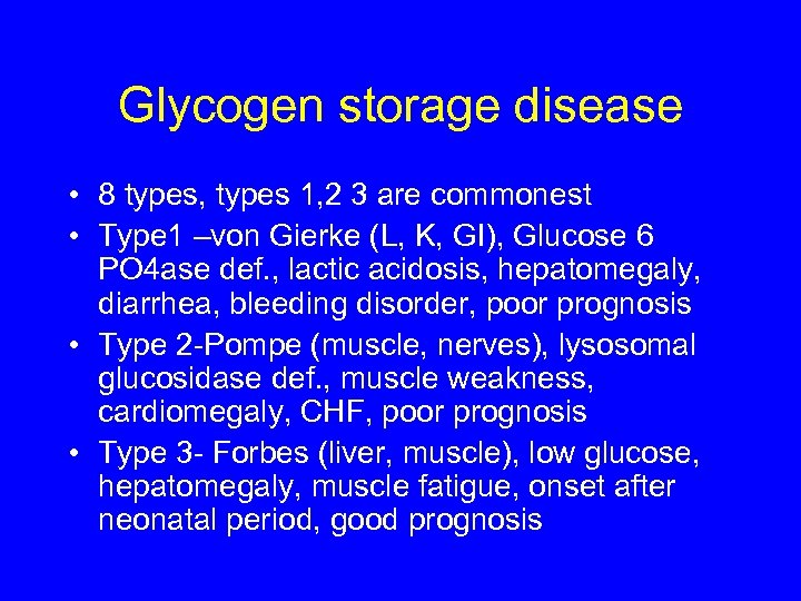 Glycogen storage disease • 8 types, types 1, 2 3 are commonest • Type