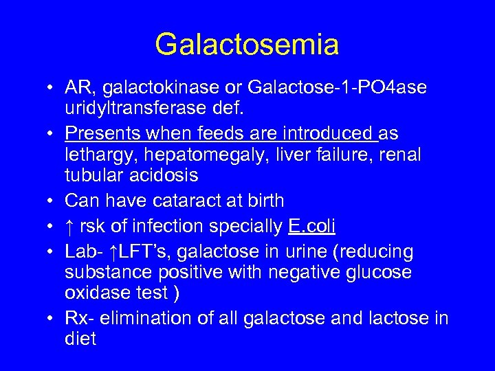 Galactosemia • AR, galactokinase or Galactose-1 -PO 4 ase uridyltransferase def. • Presents when