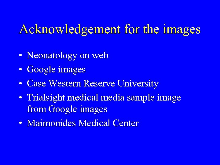 Acknowledgement for the images • • Neonatology on web Google images Case Western Reserve