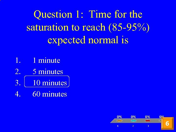 Question 1: Time for the saturation to reach (85 -95%) expected normal is 1.