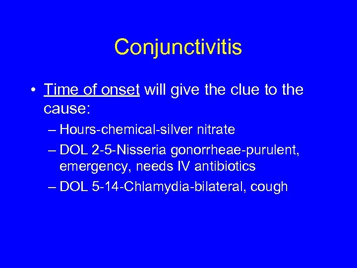 Conjunctivitis • Time of onset will give the clue to the cause: – Hours-chemical-silver