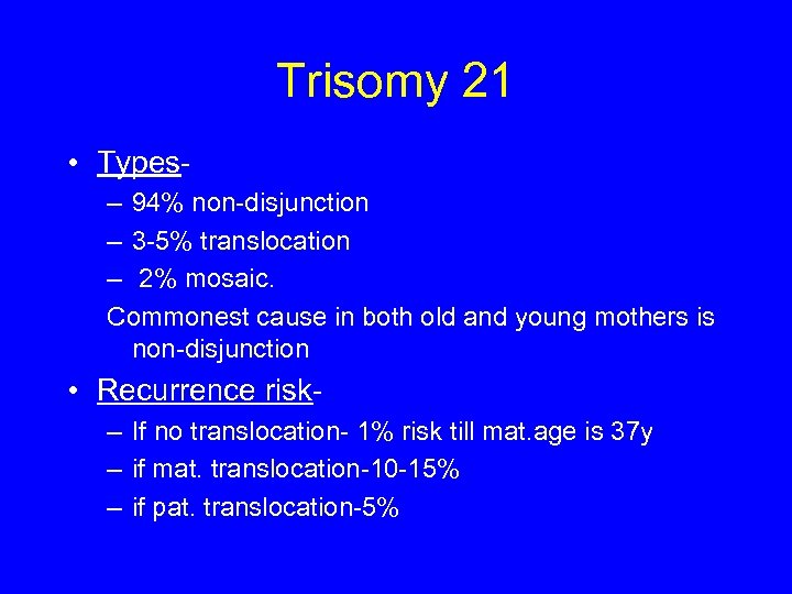 Trisomy 21 • Types– 94% non-disjunction – 3 -5% translocation – 2% mosaic. Commonest