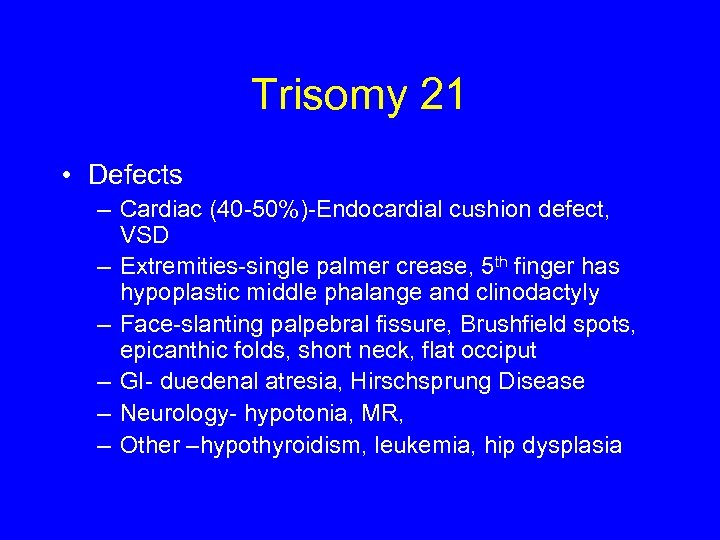 Trisomy 21 • Defects – Cardiac (40 -50%)-Endocardial cushion defect, VSD – Extremities-single palmer