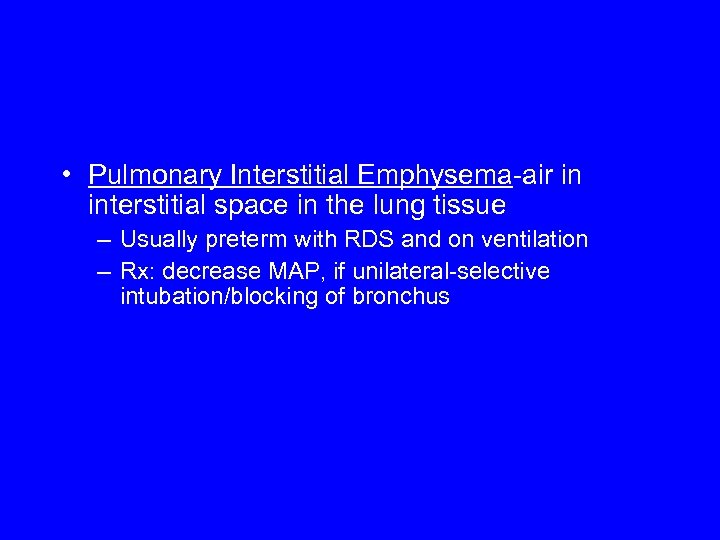  • Pulmonary Interstitial Emphysema-air in interstitial space in the lung tissue – Usually