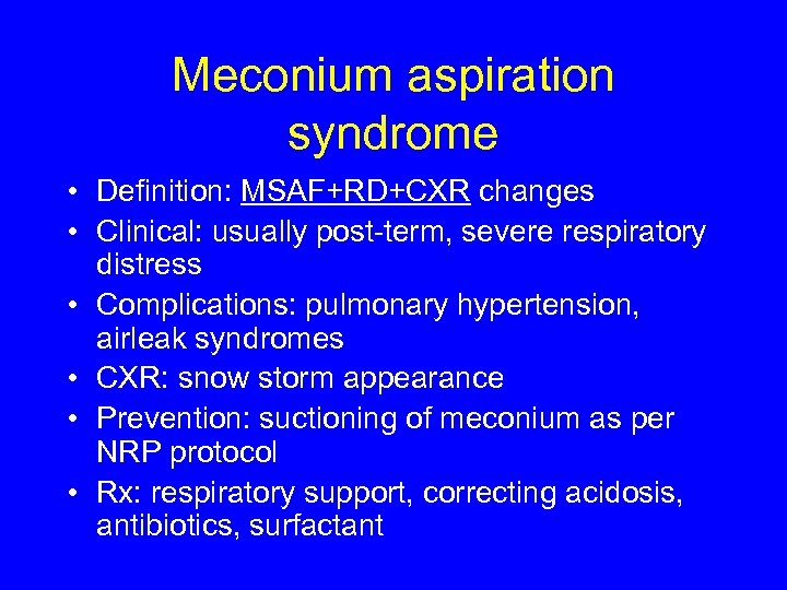 Meconium aspiration syndrome • Definition: MSAF+RD+CXR changes • Clinical: usually post-term, severe respiratory distress