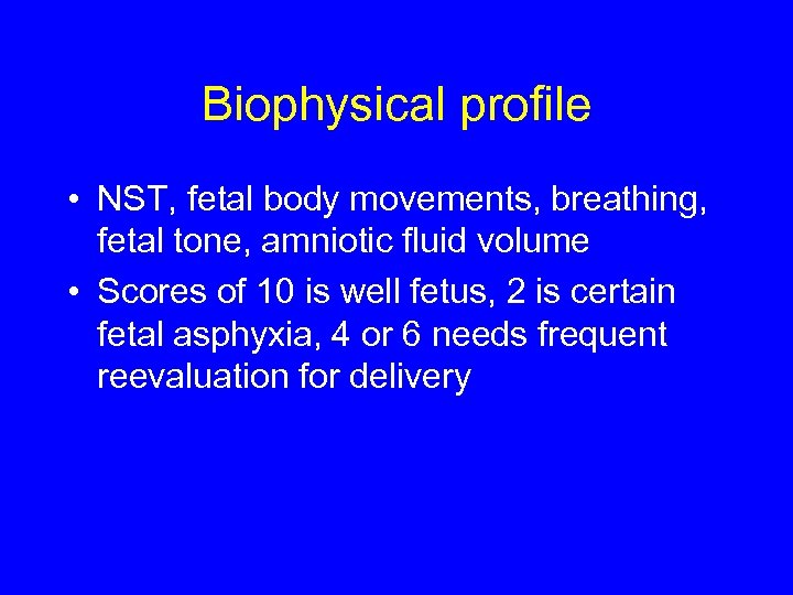 Biophysical profile • NST, fetal body movements, breathing, fetal tone, amniotic fluid volume •