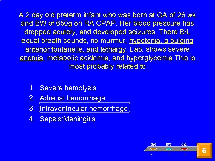 A 2 day old preterm infant who was born at GA of 26 wk