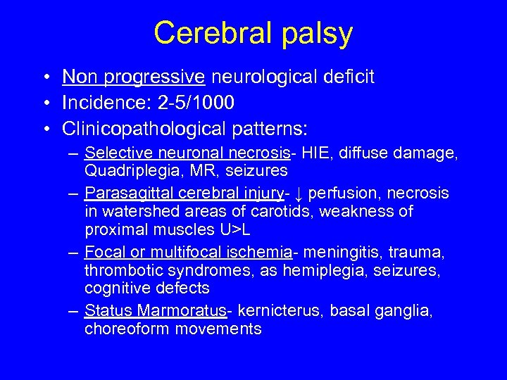 Cerebral palsy • Non progressive neurological deficit • Incidence: 2 -5/1000 • Clinicopathological patterns: