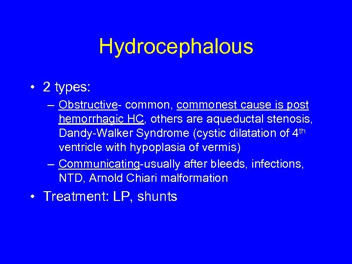 Hydrocephalous • 2 types: – Obstructive- common, commonest cause is post hemorrhagic HC, others