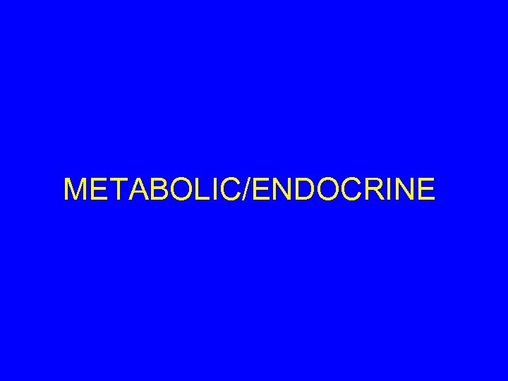 METABOLIC/ENDOCRINE 